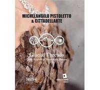 Michelangelo Pistoletto. Glacial threads. Dalle foreste ai tessuti del futuro. Ediz. italiana, inglese e francese