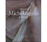 Michelangelo pittore. Ediz. illustrata