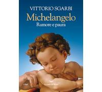 Libri Vittorio Sgarbi - Michelangelo. Rumore E Paura. Ediz. A Colori