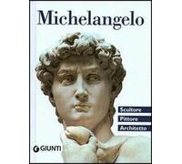 Michelangelo. Scultore, pittore, architetto