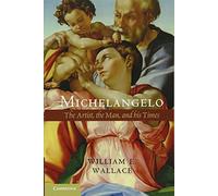 William E. Wallace – Michelangelo: The Artist, the Man and his Times – Tascabile
