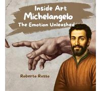 Michelangelo, The Emotion Unleashed. Artist Stories for Kids: The History of Art Explained through Pictures and Educational Activities