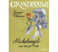 Michelangelo. Una vita per l'arte. Ediz. a colori