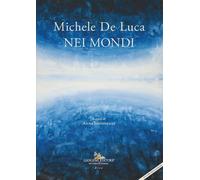 Michele De Luca. Nei mondi. Ediz. italiana e inglese - De Luca Michele