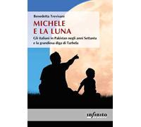 Michele e la Luna. Gli italiani in Pakistan negli anni Settanta e la grandiosa diga di Tarbela