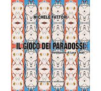 Michele Fattori. Il gioco dei paradossi - [Editoriale Giorgio Mondadori]