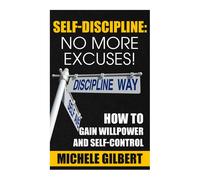 Michele Gilbert Self Discipline: No More Excuses: How To Gain Willp (Tascabile)
