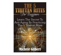 Michele Gilbert The 5 Tibetan Rites For Beginners (Tascabile)