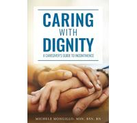 Michele Mongill Caring with Dignity: A Caregiver's Guide to Incontin (Tascabile)