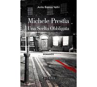 Michele Prestìa. Una scelta obbligata - Veltri Anita Bianca