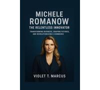 Michele Romanow: The Relentless Innovator: Transforming Business, Shaping Futures, and Revolutionizing E-Commerce