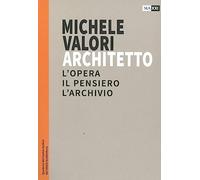 Michele Valori architetto. L'opera, il pensiero, l'archivio