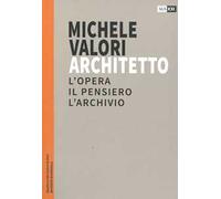 Michele Valori architetto. L'opera, il pensiero, l'archivio