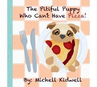 Michell Kidwell The Pitiful Puppy Who Can't Have Pizza (Copertina rigida)