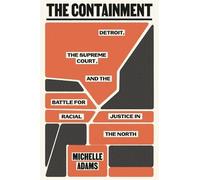 The Containment: Detroit, the Supreme Court, and the Battle for Racial Justice in the North