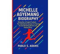 MICHELLE AGYEMANG BIOGRAPHY: Rising Star of English Football - The Inspirational Journey of a Fearless Forward Breaking Barriers and Chasing Glory