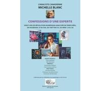 MICHELLE BLANC - CONFESSIONS D'UNE EXPERTE: VINGT ANS DE RÉVOLUTION NUMÉRIQUE ANALYSÉE EN TEMPS RÉEL, DE FACEBOOK, À TIK TOK, DE TWITTER À X, DU WEB 1.0 À L'IA
