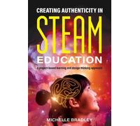 Michelle Bradley Creating Authenticity in STEAM Education (Tascabile)