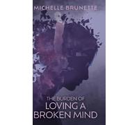 Michelle Brunette The Burden of Loving a Broken Mind (Copertina rigida)