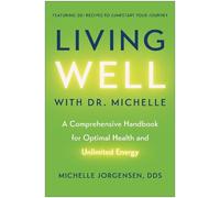 Living Well With Dr. Michelle: A Comprehensive Handbook for Optimal Health and Unlimited Energy