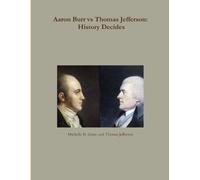 Michelle Graye Aaron Burr vs Thomas Jefferson: History Decides (Tascabile)