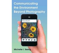 Michelle I. Seelig Communicating the Environment Beyond Photography (Tascabile)