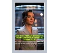 MICHELLE KEEGAN BIOGRAPHY: FROM CORONATION STREET TO SCREEN ICON: THE UNTOLD STORY OF BRITAIN’S BELOVED ACTRESS, HER RISE TO FAME, AND LIFE BEHIND THE SPOTLIGHT
