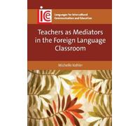 Michelle Kohler Teachers as Mediators in the Foreign Language Classr (Tascabile)
