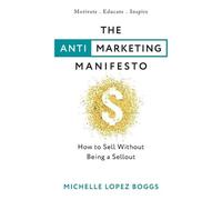 Michelle Lopez Boggs The Anti-Marketing Manifesto (Tascabile)
