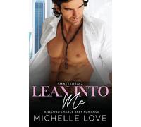 Michelle Love Lean Into Me: A Second Chance Romance: 2 (Shattered) (Tascabile)