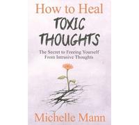 Michelle Mann How to Heal Toxic Thoughts & Stop Negative Thinking (Tascabile)