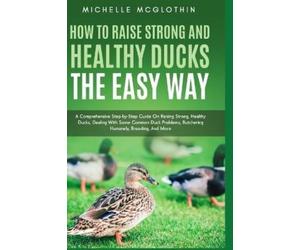 Michelle McGlothi How to Raise Strong and Healthy Ducks The Easy Wa (Tascabile)