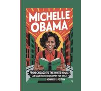 MICHELLE OBAMA: From Chicago to the White House (An illustrated Biography For Kids)