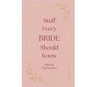 Michelle Park Lazette Stuff Every Bride Should Know (Copertina rigida)