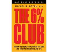 The 6% Club: Unlock the Secret to Achieving Any Goal and Thriving in Business and Life