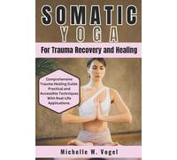Somatic Yoga for Trauma Recovery and Healing: Healing the Body, Calming the Mind; Harness the Power of Mind-Body Connection to Overcome Past Pain and ... Somatic Yoga Practices and Somatic Therapy.