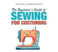 Michelle Winchester The Beginner's Guide to Sewing for Costuming (Tascabile)