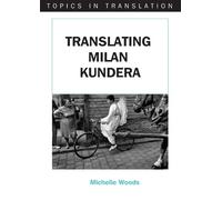 Michelle Woods Translating Milan Kundera (Tascabile) Topics in Translation