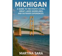 MICHIGAN: A GUIDE TO THE STATE’S CITIES, GREAT LAKES SHORELINES, AND OUTDOOR EXPERIENCES