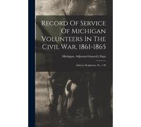 Michigan Adjuta Record Of Service Of Michigan Volunteers In The Civ (Tascabile)