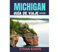 MICHIGAN GUÍA DE VIAJE 2025: Dónde ir, qué hacer y cómo vivir los Grandes Lagos como un local