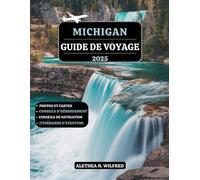 MICHIGAN GUIDE DE VOYAGE 2025: Explorez les plages des lacs, villes prospères, sites historiques, randonnées en cascade, délices culinaires, activités plein air, itinéraires et conseils pratiques