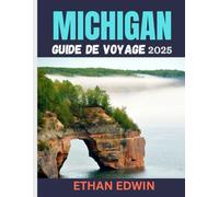 MICHIGAN GUIDE DE VOYAGE 2025: Où aller, que faire et comment découvrir les Grands Lacs comme un local