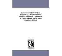 Michigan Histor Instruction for field artillery. Prepared by a board (Tascabile)