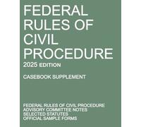 Federal Rules of Civil Procedure; 2025 Edition (Casebook Supplement): With Advisory Committee Notes, Selected Statutes, and Official Forms