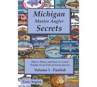 Michigan Master Angler Secrets - Volume I - Panfish: Where, When, and How to Catch Trophy-Sized Fish of Every Species: 1