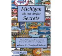 Michigan Master Angler Secrets - Volume II - Trout and Salmon: Where, When, and How to Catch Trophy-Sized Fish of Every Species: 2