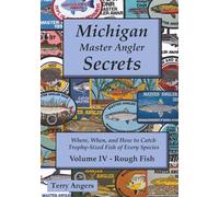 Michigan Master Angler Secrets - Volume IV - Rough Fish: Where, When, and How to Catch Trophy-Sized Fish of Every Species: 4