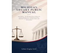 Michigan Notary Public Manual: 2026 Edition - The Michigan Notary Public Act, County Qualification, Traditional Practice, Electronic and Remote Journals, Ethics, and Enforcement