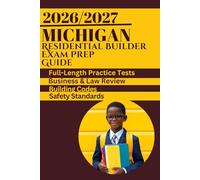 Michigan Residential Builder Exam Prep Guide 2026-2027: Complete Study Companion with Full-Length Practice Tests, Business & Law Review, Building ... Licensing Strategies for Michigan Builders